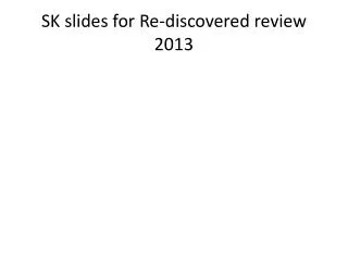 SK slides for Re-discovered review 2013