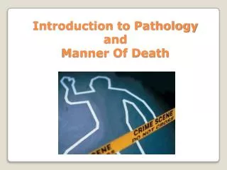 Introduction to Pathology and Manner Of Death