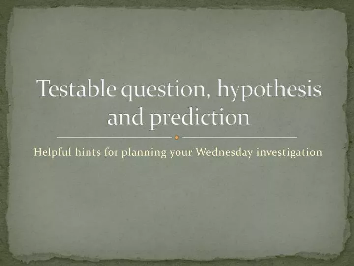 testable question hypothesis and prediction