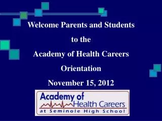 Welcome Parents and Students to the Academy of Health Careers Orientation November 15, 2012