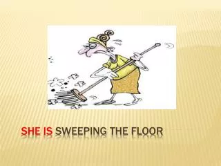 She is Sweeping the floor