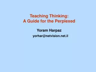 Teaching Thinking: A Guide for the Perplexed Yoram Harpaz yorhar@netvision.il