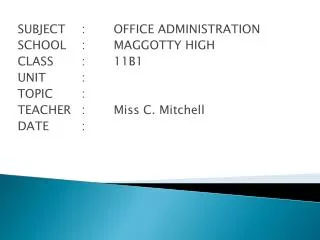 SUBJECT	: 	OFFICE ADMINISTRATION SCHOOL	: 	MAGGOTTY HIGH CLASS 	: 	11B1 UNIT		: