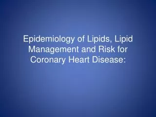 Epidemiology of Lipids, Lipid Management and Risk for Coronary Heart Disease: