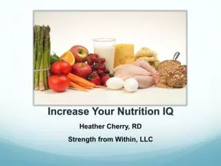 Increase Your Nutrition IQ Heather Cherry, RD Strength from Within, LLC