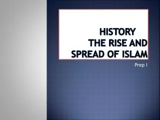 History	 The rise and spread of Islam