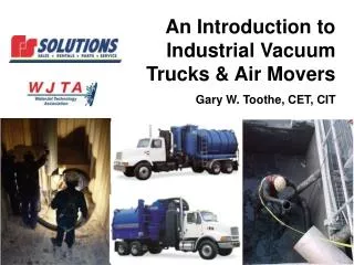 An Introduction to Industrial Vacuum Trucks &amp; Air Movers Gary W. Toothe, CET, CIT