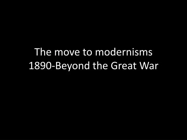 the move to modernisms 1890 beyond the great war