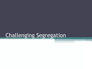 challenging segregation