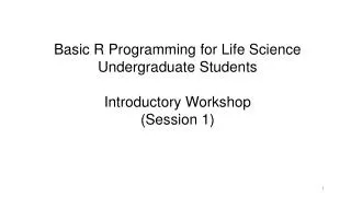 Basic R Programming for Life Science Undergraduate Students Introductory Workshop (Session 1)