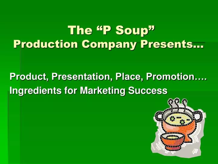 the p soup production company presents