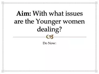 Aim: With what issues are the Younger women dealing?