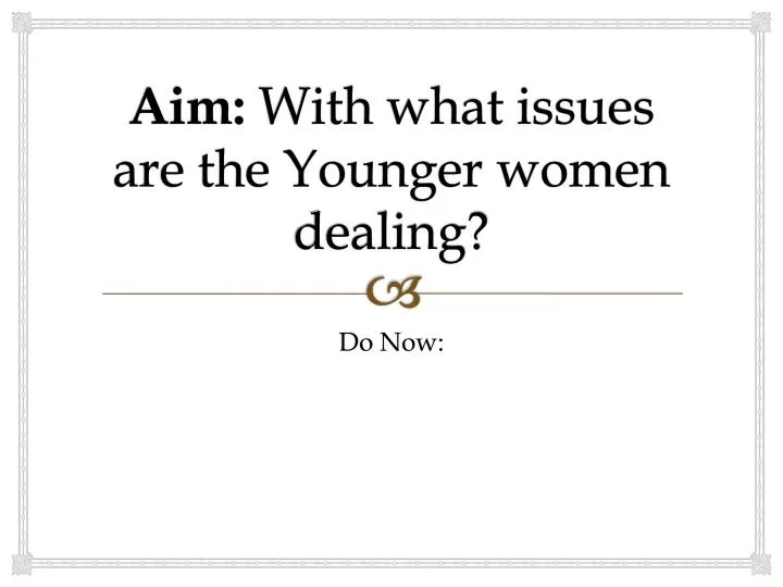 aim with what issues are the younger women dealing