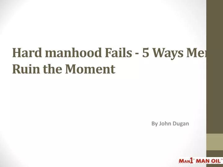 hard manhood fails 5 ways men ruin the moment