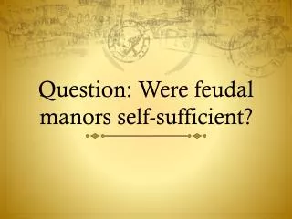 Question: Were feudal manors self-sufficient?