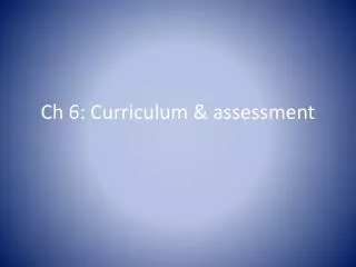 Ch 6: Curriculum &amp; assessment