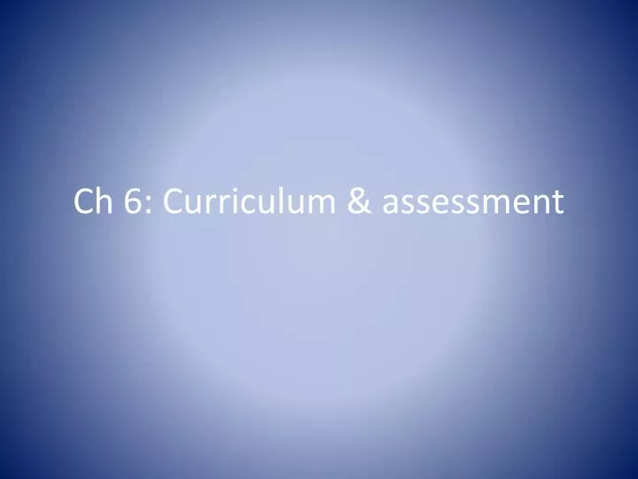 ch 6 curriculum assessment