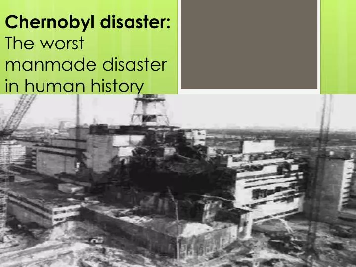 chernobyl disaster the worst manmade disaster in human history