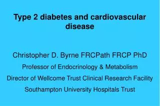 Type 2 diabetes and cardiovascular disease Christopher D. Byrne FRCPath FRCP PhD