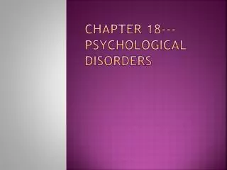 Chapter 18---Psychological Disorders