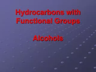 Hydrocarbons with Functional Groups Alcohols