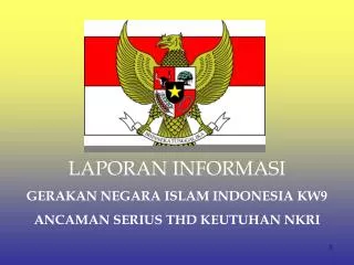 LAPORAN INFORMASI GERAKAN NEGARA ISLAM INDONESIA KW9 ANCAMAN SERIUS THD KEUTUHAN NKRI