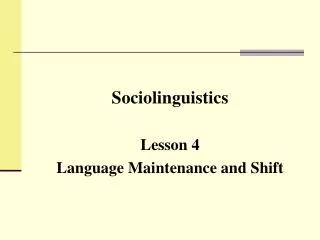 Sociolinguistics Lesson 4 Language Maintenance and Shift