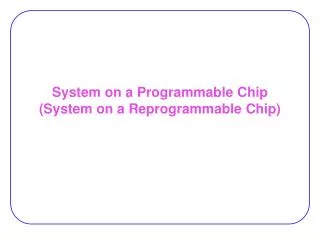 System on a Programmable Chip (System on a Reprogrammable Chip)