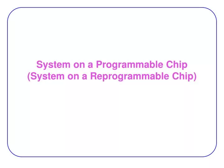 system on a programmable chip system on a reprogrammable chip