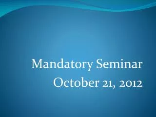 Mandatory Seminar October 21, 2012