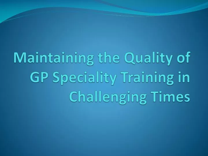 maintaining the quality of gp speciality training in challenging times