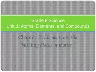 Chapter 2: Elements	 a r e the b uilding b lo c ks	 o f	 m a tte r .