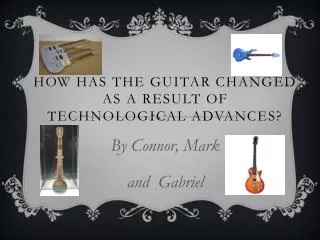 How has the Guitar changed as a result of Technological advances?