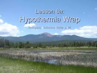 Lesson 6a: Hypothermia Wrap Emergency Reference Guide p. 64