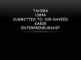 TAHIRA 13844 Submitted To: Sir naveed kabir enterpreneurship