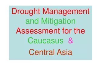 Drought Management and Mitigation Assessment for the Caucasus &amp; Central Asia