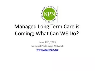 Managed Long Term Care is Coming; What Can WE Do?