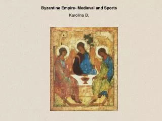 Byzantine Empire- Medieval and Sports Karolina B.
