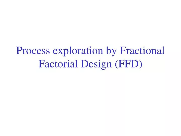 process exploration by fractional factorial design ffd