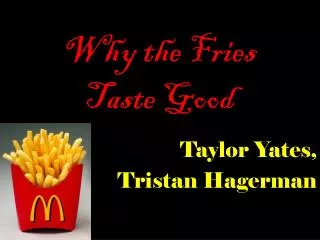 Why the Fries Taste Good