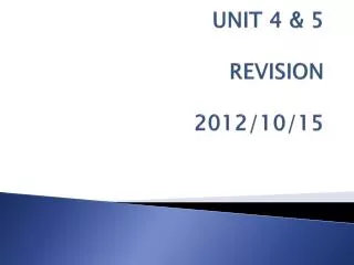 UNIT 4 &amp; 5 REVISION 2012/10/15