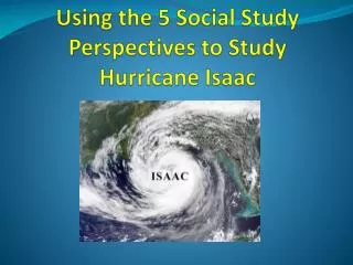 Using the 5 Social Study Perspectives to Study Hurricane Isaac
