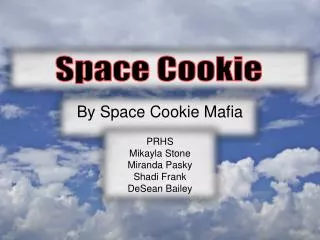 By Space Cookie Mafia PRHS Mikayla Stone Miranda Pasky Shadi Frank DeSean Bailey