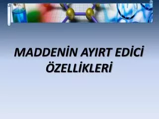 MADDENİN AYIRT EDİCİ ÖZELLİKLERİ