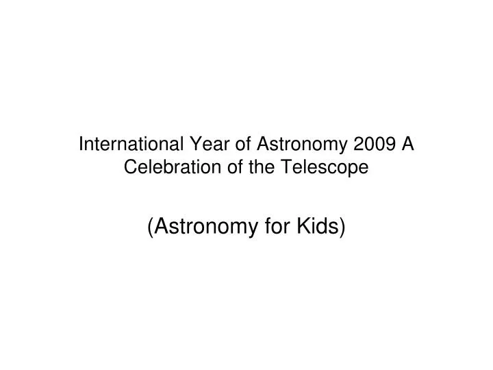 international year of astronomy 2009 a celebration of the telescope