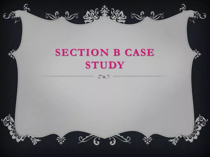 section b case study