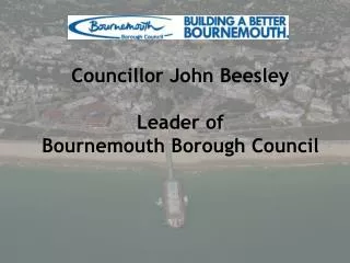 Councillor John Beesley Leader of Bournemouth Borough Council