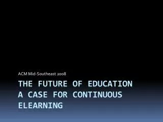 The FUTURE OF EDUCATION a CASE FOR CONTINUOUS ELEARNING
