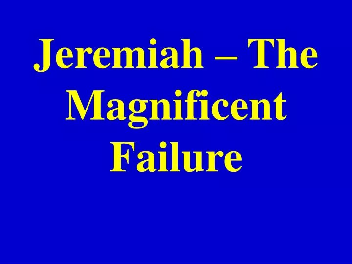 jeremiah th e magnificent failure