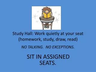 Study Hall: Work quietly at your seat (homework, study, draw, read)